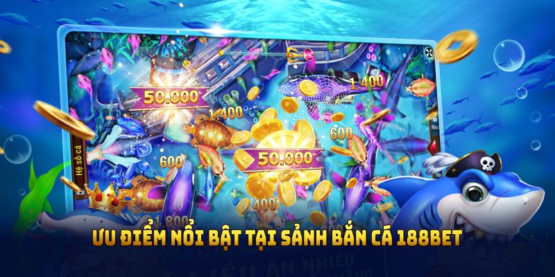 Điểm nổi bật của game bắn cá đổi thưởng 188BET là gì?